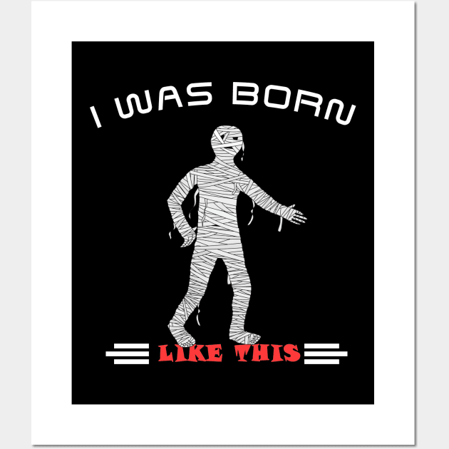 Funny I Was Born Like This Mummy Halloween Wall Art by theperfectpresents